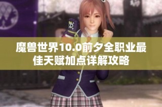 魔兽世界10.0前夕全职业最佳天赋加点详解攻略