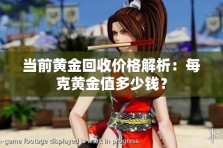 当前黄金回收价格解析：每克黄金值多少钱？