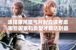 选择家用暖气片时应该考虑哪些因素和类型才能达到最佳效果