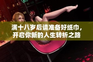 满十八岁后请准备好纸巾，开启你新的人生转折之路
