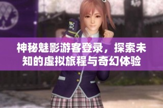 神秘魅影游客登录，探索未知的虚拟旅程与奇幻体验