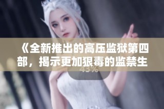 《全新推出的高压监狱第四部，揭示更加狠毒的监禁生活》