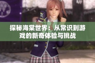 探秘海棠世界：从常识到游戏的新奇体验与挑战