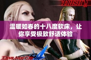 温暖如春的十八度软床，让你享受极致舒适体验