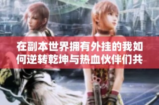 在副本世界拥有外挂的我如何逆转乾坤与热血伙伴们共同战斗