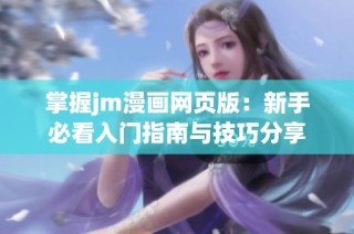 掌握jm漫画网页版：新手必看入门指南与技巧分享