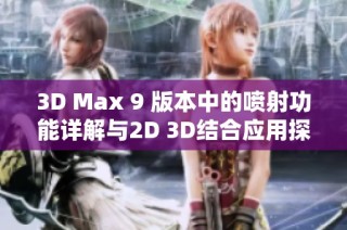 3D Max 9 版本中的喷射功能详解与2D 3D结合应用探讨