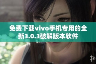 免费下载vivo手机专用的全新3.0.3破解版本软件