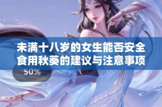 未满十八岁的女生能否安全食用秋葵的建议与注意事项