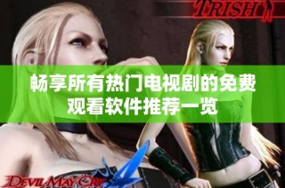 畅享所有热门电视剧的免费观看软件推荐一览