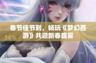 春节佳节到，畅玩《梦幻西游》共迎新春盛宴