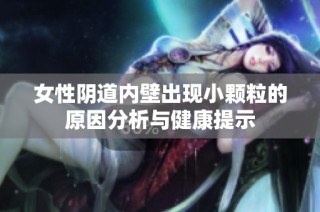 女性阴道内壁出现小颗粒的原因分析与健康提示