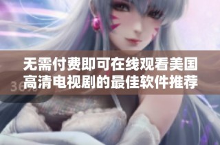 无需付费即可在线观看美国高清电视剧的最佳软件推荐