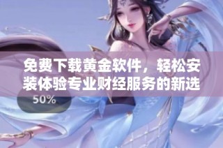 免费下载黄金软件，轻松安装体验专业财经服务的新选择
