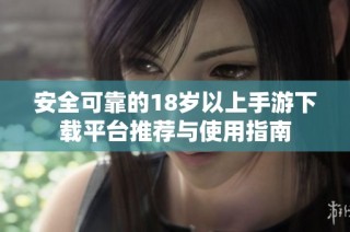 安全可靠的18岁以上手游下载平台推荐与使用指南