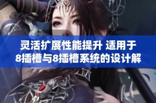 灵活扩展性能提升 适用于8插槽与8插槽系统的设计解析
