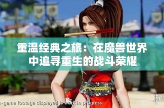 重温经典之旅：在魔兽世界中追寻重生的战斗荣耀