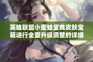 英雄联盟小蜜蜂宝典皮肤宝箱进行全面升级调整的详细解读