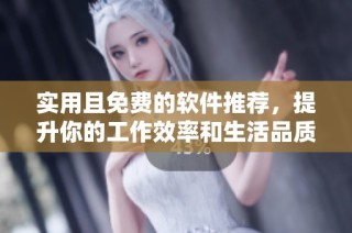实用且免费的软件推荐，提升你的工作效率和生活品质