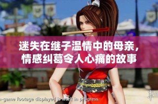 迷失在继子温情中的母亲，情感纠葛令人心痛的故事