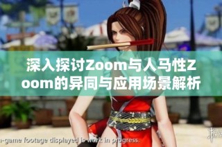 深入探讨Zoom与人马性Zoom的异同与应用场景解析