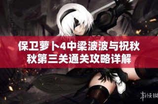 保卫萝卜4中梁波波与祝秋秋第三关通关攻略详解