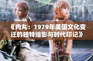 《肉丸：1979年美国文化变迁的独特缩影与时代印记》