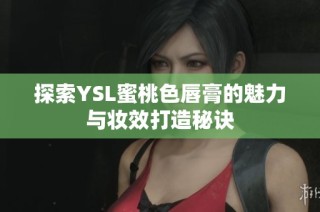 探索YSL蜜桃色唇膏的魅力与妆效打造秘诀