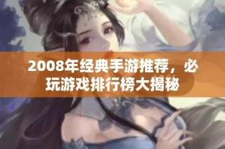 2008年经典手游推荐，必玩游戏排行榜大揭秘