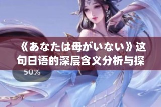 《あなたは母がいない》这句日语的深层含义分析与探讨