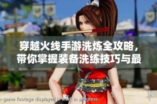 穿越火线手游洗炼全攻略，带你掌握装备洗练技巧与最佳选择策略