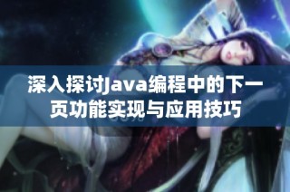 深入探讨Java编程中的下一页功能实现与应用技巧
