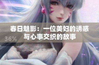 春日魅影：一位美妇的诱惑与心事交织的故事