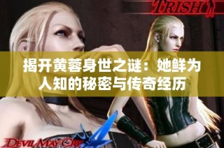 揭开黄蓉身世之谜：她鲜为人知的秘密与传奇经历