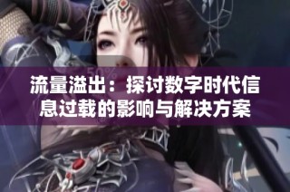 流量溢出：探讨数字时代信息过载的影响与解决方案