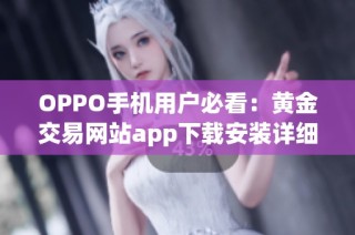 OPPO手机用户必看：黄金交易网站app下载安装详细指南