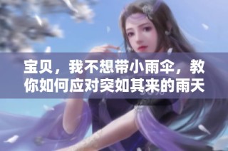 宝贝，我不想带小雨伞，教你如何应对突如其来的雨天困扰