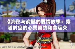 《海彤与战胤的爱情故事：穿越时空的心灵契约和命运交织》
