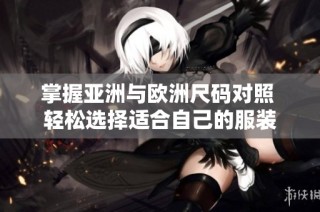掌握亚洲与欧洲尺码对照 轻松选择适合自己的服装