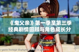 《鬼父亲》第一季至第三季经典剧情回顾与角色成长分析