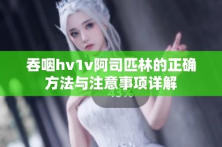 吞咽hv1v阿司匹林的正确方法与注意事项详解