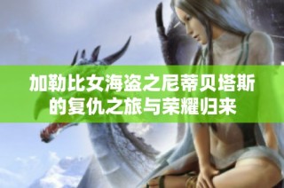 加勒比女海盗之尼蒂贝塔斯的复仇之旅与荣耀归来