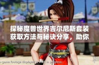 探秘魔兽世界吉尔尼斯套装获取方法与秘诀分享，助你轻松收集装备