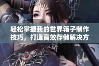 轻松掌握我的世界箱子制作技巧，打造高效存储解决方案
