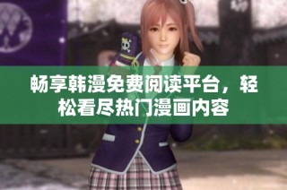 畅享韩漫免费阅读平台，轻松看尽热门漫画内容