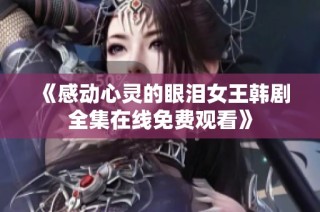《感动心灵的眼泪女王韩剧全集在线免费观看》