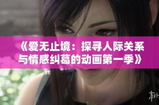 《爱无止境：探寻人际关系与情感纠葛的动画第一季》