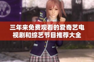 三年来免费观看的爱奇艺电视剧和综艺节目推荐大全