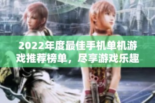 2022年度最佳手机单机游戏推荐榜单，尽享游戏乐趣