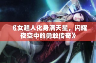 《女超人化身满天星，闪耀夜空中的勇敢传奇》